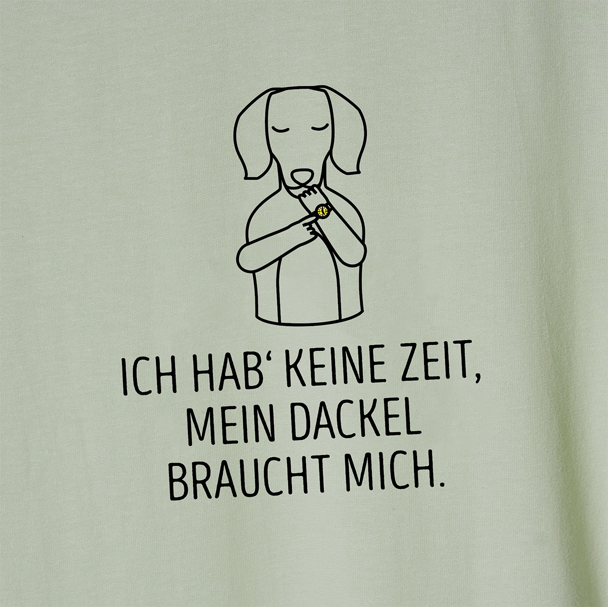 Unisex T-Shirt: „Ich hab' keine Zeit, mein Dackel braucht mich.“