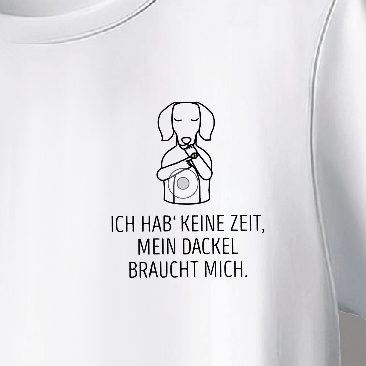 Unisex T-Shirt: „Ich hab' keine Zeit, mein Dackel braucht mich.“